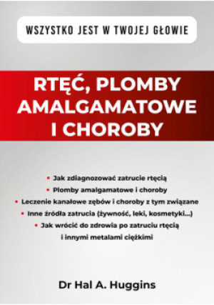 Rtęć, plomby amalgamatowe i choroby. Wszystko jest w Twojej głowie - Hal A. dr Huggins - książka  wyd. 2024