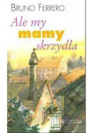 Ale my mamy skrzydła - Bruno Ferrero - książka  wyd. 2006