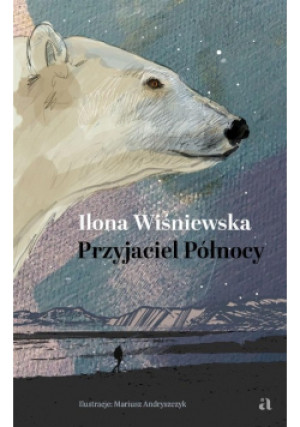 Przyjaciel Północy - Mariusz Andryszczyk, Ilona Wiśniewska - książka  wyd. 2022