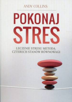 Pokonaj stres Leczenie stresu metodą czterech stanów równowagi - Andy Collins - książka  wyd. 2018