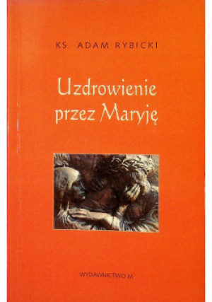 Uzdrowienie przez Maryję - Adam Rybicki - książka  wyd. 2004