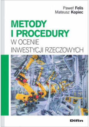 Metody i procedury w ocenie inwestycji rzeczowych - Paweł Felis, Mateusz Kopiec - książka  wyd. 2023