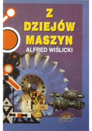 Z dziejów maszyn - Alfred Wiślicki - książka  wyd. 1996