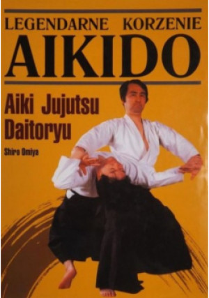 Legendarne korzenie Aikido - Shiro Omiya - książka  wyd. 1999