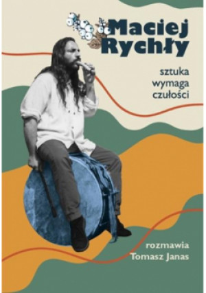 Maciej Rychły. Sztuka wymaga czułości - Rychły Maciej, Janas Tomasz - książka  wyd. 2024