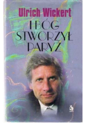 I Bóg stworzył Paryż - Urlich Wickert - książka  wyd. 1993