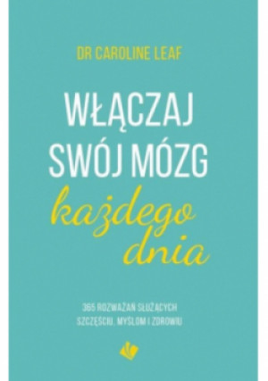 Włączaj swój mózg każdego dnia - Caroline Leaf - książka  wyd. 2019