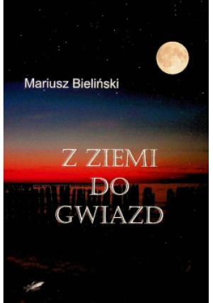 Z ziemi do gwiazd - Mariusz Bieliński - książka  wyd. 2022