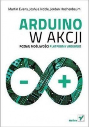 Arduino w akcji - Evans Martin, Noble Joshua, Hochenbaum Jordan, i inni - książka  wyd. 2014