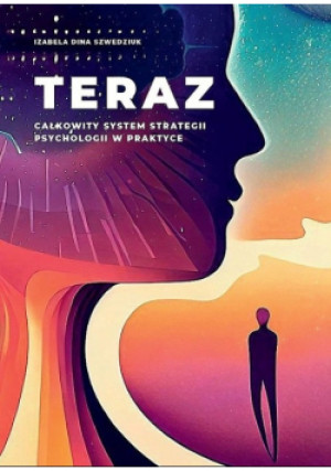 Teraz. Całkowity system strategii psychologii w praktyce - Izabela Dina Szwedziuk - książka  wyd. 2023