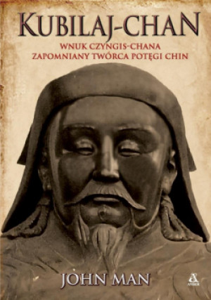 Kubilaj-chan. Wnuk Czyngis-chana – zapomniany twórca potęgi Chin - John Man - książka  wyd. 2025