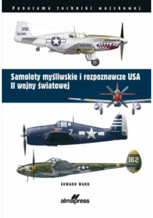 Samoloty myśliwskie i rozpoznawcze USA II wojny światowej. Panorama techniki wojskowej - Edward Ward - książka  wyd. 2024