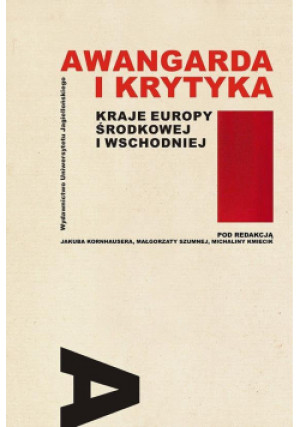Awangarda i krytyka Kraje Europy Środkowej i Wsch. - Jakub Kornhauser red., Szumna Małgorzata, Michal - książka historyczna wyd. 2016