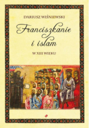 Franciszkanie i islam w XIII wieku - Dariusz Wiśniewski - książka historyczna wyd. 2020