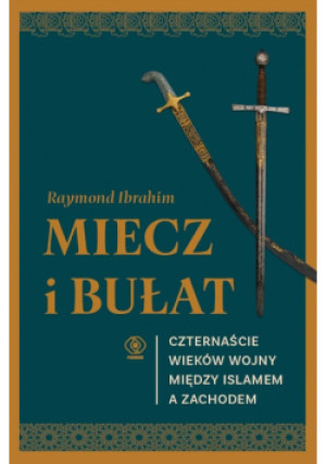 Miecz i bułat. Czternaście wieków wojny między islamem a Zachodem - Raymond Ibrahim - książka  wyd. 2025