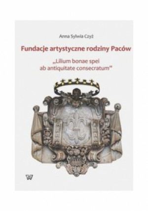 Fundacje artystyczne rodziny Paców - Anna S. Czyż - książka historyczna wyd. 2016