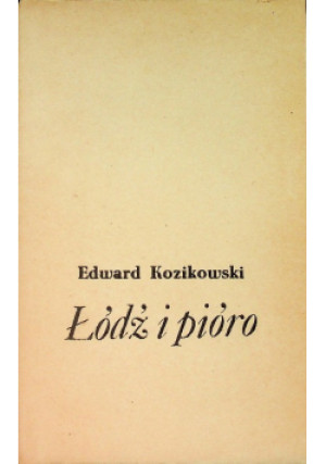 Łódź i pióro - Edward Kozikowski - książka historyczna wyd. 1972