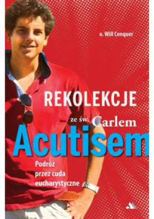 Rekolekcje z Carlem Acutisem. Podróż przez cuda... - Will Conquer O. - książka  wyd. 2025