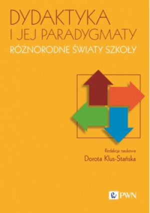 Dydaktyka i jej paradygmaty Różnorodne światy szkoły - Dorota Klus-Stańska - książka  wyd. 2024