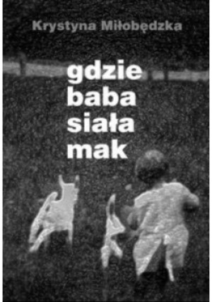 Gdzie baba siała mak - Krystyna Miłobędzka - książka  wyd. 2012