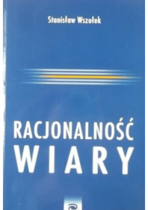 Racjonalność wiary - Stanisław Wszołek - książka  wyd. 2003