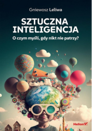 Sztuczna inteligencja. O czym myśli, gdy nikt nie patrzy? - Gniewosz Leliwa - książka  wyd. 2025