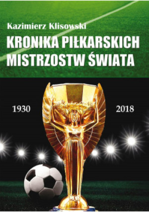 Kronika pilkarskich Mistrzostw Świata 1930-2018. Od Urugwaju do Rosji - Kazimierz Klisowski - książka  wyd. 2021