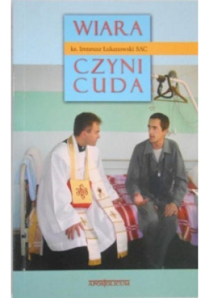 Wiara czyni cuda - Ireneusz Łukanowski - książka  wyd. 2006