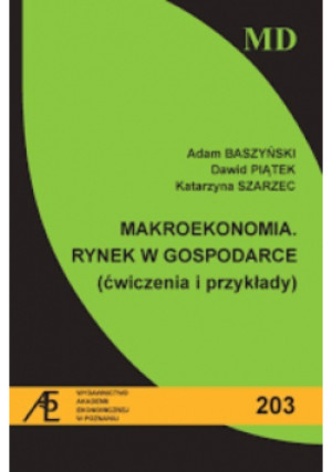 Makroekonomia rynek w gospodarce (ćwiczenia i przykłady) - Katarzyna Szarzec, Adam Baszyński, Dawid Piątek - książka  wyd. 2007