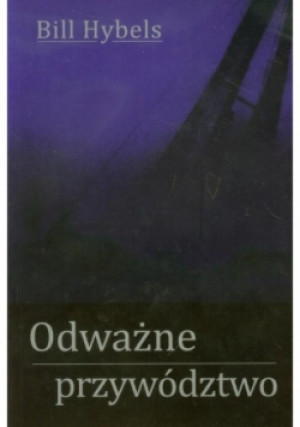 Odważne przywództwo - Bill Hybels - książka  wyd. 2007