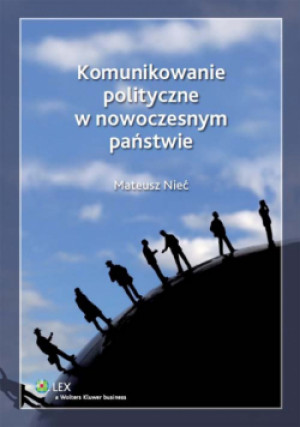 Komunikowanie polityczne w nowoczesnym państwie - Mateusz Nieć - książka  wyd. 2013