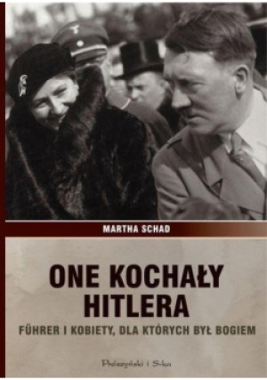 One kochały Hitlera - Martha Schad - książka historyczna wyd. 2015