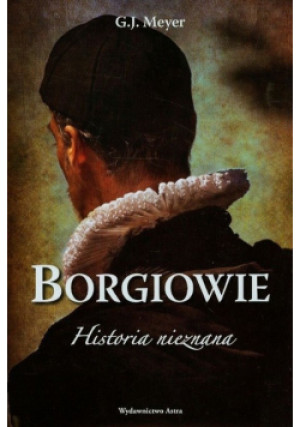 Borgiowie Historia nieznana - G. J. Meyer - książka historyczna wyd. 2013