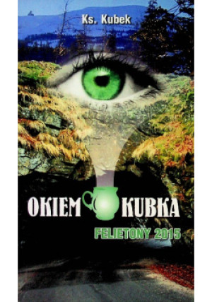 Okiem kubka felietony 2015 - Ks. Kubek - książka  wyd. 2019
