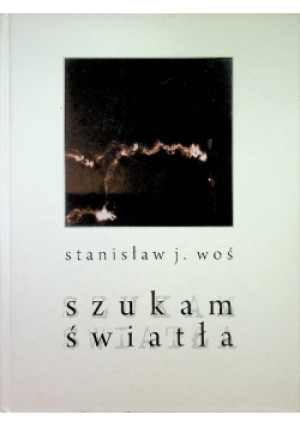 Szukam światła - Stanisław J. Woś - książka  wyd. 2007