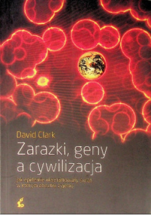 Zarazki geny a cywilizacja - David Clark - książka  wyd. 2011