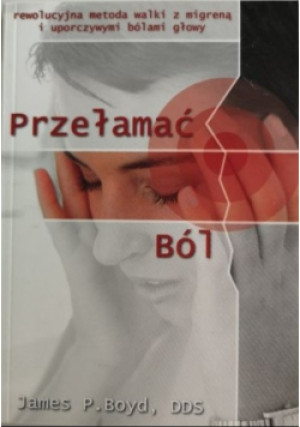 Przełamać ból rewolucyjna metoda walki z migreną i uporczywymi bólami głowy - James P. Boyd - książka  wyd. 2006