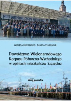 Dowództwo Wielonarodowego Korpusu Północno-Wschodniego w opiniach mieszkańców Szczecina - Wioleta Bryniewicz, Żaneta Stasieniuk - książka historyczna wyd. 2021