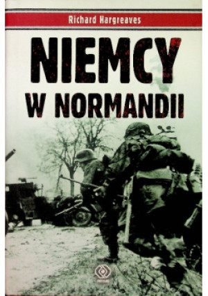 Niemcy w Normandii - Richard Hargreaves - książka historyczna wyd. 2009