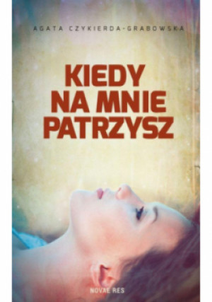 Kiedy na mnie patrzysz - Agata Czykierda - Grabowska - książka  wyd. 2015