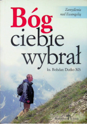 Bóg Ciebie wybrał - Bohdan Dutko - książka  wyd. 2016