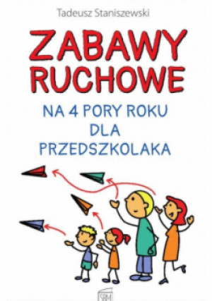 Zabawy ruchowe na 4 pory roku dla przedszkolaka - Tadeusz Staniszewski - książka  wyd. 2021