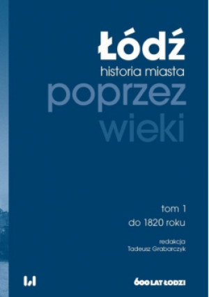 Łódź poprzez wieki - Tadeusz Grabarczyk - książka historyczna wyd. 2023