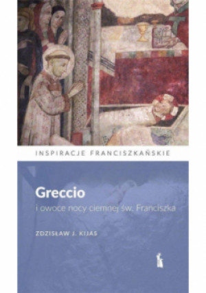 Greccio i owoce nocy ciemnej św. Franciszka - Zdzisław J. Kijas - książka  wyd. 2023