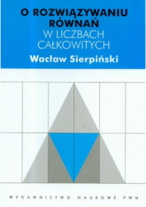 O rozwiązywaniu równań w liczbach całkowitych - Wacław Sierpiński - książka  wyd. 2012