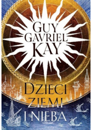 Dzieci ziemi i nieba - Guy Gavriel Kay - książka fantasy wyd. 2021