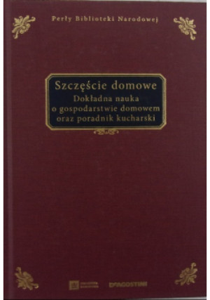 Szczęście domowe Dokładna nauka o gospodarstwie domowym oraz poradnik kucharski - książka  wyd. 2013
