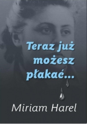 Teraz Już możesz płakać - Miriam Harel - książka historyczna wyd. 2016