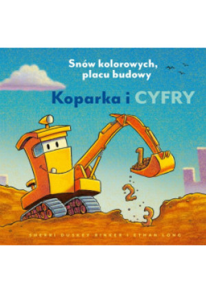 Koparka i cyfry. Snów kolorowych, placu budowy - Sherri Duskey Rinker - książka  wyd. 2025