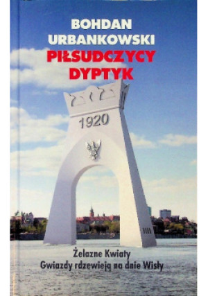 Piłsudczycy dyptyk - Bohdan Urbankowski - książka historyczna wyd. 2018